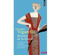Histoire de la beauté: Le corps et l'art d'embellir de la Renaissance à nos jours