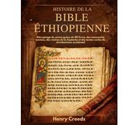 Histoire de la Bible éthiopienne: Décryptage du canon guèze de 88 livres, des manuscrits anciens, des racines de la Septante et des textes exclus du christianisme occidental