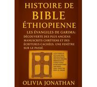 HISTOIRE DE LA BIBLE ÉTHIOPIENNE:: Les Évangiles de Garima Découverte des plus anciens manuscrits chrétiens et des Écritures cachées Une fenêtre sur le passé