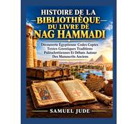 HISTOIRE DE LA BIBLIOTHÈQUE DU LIVRE DE NAG HAMMADI: Découverte Égyptienne Codex Coptes Textes Gnostiques Traditions Paléochrétiennes Et Débats Autour Des Manuscrits Anciens