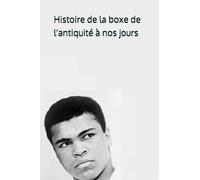 Histoire de la boxe : de l'antiquité à nos jours: l'evolution du noble arts à travers les années