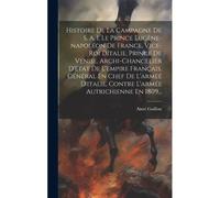 Histoire De La Campagne De S. A. I. Le Prince Eugène-Napoléon De France, Vice-Roi Dítalie, Prince De Venise, Archi-Chancelier D'état De L'empire Franç