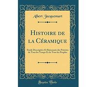 Histoire De La Céramique: Étude Descriptive Et Raisonnée Des Poteries De Tous Les Temps Et De Tous Les Peuples (Classic Reprint)