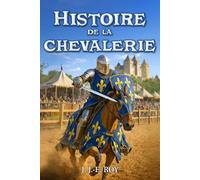 Histoire de la chevalerie: Les chevaliers au Moyen Âge, ordre, force et honneur - Édition illustrée (40 illustrations)