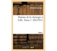 Histoire de la chirurgie à Lille. Tome 1