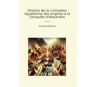 Histoire de la civilisation égyptienne des origines à la conquête d'Alexandre