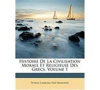 Histoire de La Civilisation Morale Et Religieuse Des Grecs, Volume 1 Van Brouwer, Petrus Limburg (Auteur)