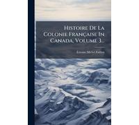 Histoire De La Colonie Française In Canada, Volume 3...