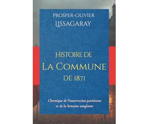 Histoire de La Commune de 1871: Chronique de l’insurrection parisienne et de la Semaine sanglante
