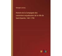 Histoire de la Compagnie des canonniers-arquebusiers de la ville de Saint-Quentin, 1461-1790