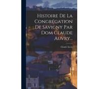 Histoire De La Congrégation De Savigny Par Dom Claude Auvry...