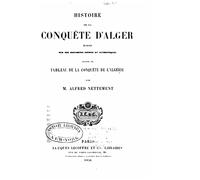 Histoire de la conquête d'Alger écrite sur des documents inédits et authentiques suivie du Tableau de la conquête de l'Algérie