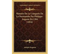 Histoire De La Conquete De La Normandie Par Philippe-Auguste En 1204 (1854)