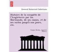 Histoire de la conquete de lAngleterre par les Normands de ses causes et de ses suites jusqua nos jours etc. - Thierry Jacques Nicolas Augustin - Creative Thierry Jacques Nicolas AugustinThierry Jacqu