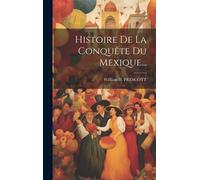Histoire De La Conquête Du Mexique...