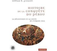 Histoire de la conquête du Pérou: La découverte et la chute de l'empire inca