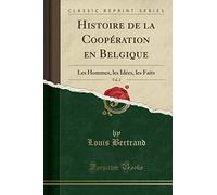 Histoire de la Coopération En Belgique, Vol. 2: Les Hommes, Les Idées, Les Faits (Classic Reprint)