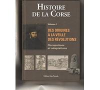 Histoire de la Corse : Volume 1, Des origines à la veille des Révolutions : occupations et adaptations
