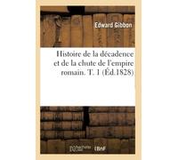 Histoire de la décadence et de la chute de l'empire romain. T. 1 (Éd.1828)