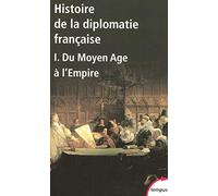 Histoire de la diplomatie française: Tome 1 : du Moyen Age à l'Empire
