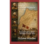 HISTOIRE DE LA DYNASTIE SAADIENNE AU MAROC 1511-1670: Nozhet-el hadi bi akhbar moulouk el-Karn el-Hadi
