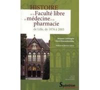 Histoire de la Faculté libre de médecine et de pharmacie de Lille, de 1876 à 2003 - PU Septentrion - Presses Universitaires Du Septen-Trion - broché - Etude