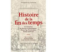 Histoire de la fin des temps: Les mutations du discours eschatologique : Moyen Âge, Renaissance, Temps modernes