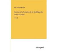 Histoire de la fondation de la rpublique des ProvincesUniesTome 2 - John Lothrop Motley - BoD Third Party Titles - Livre en Anglais John Lothrop MotleyJohn Lothrop Motley (Auteur)