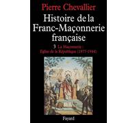 Histoire de la Franc-Maçonnerie française - La Maçonnerie, Eglise de la République (1877-1944) - Pierre Chevallier - Fayard - Livre