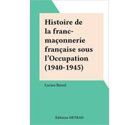 Histoire De La Franc-Maçonnerie Française Sous L'occupation (1940-1945)