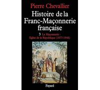 Histoire de la Franc-Maçonnerie française, tome 3 : La Maçonnerie : Eglise de la république (1877-1944)