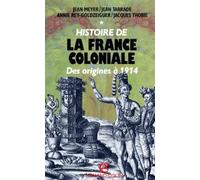Histoire De La France Coloniale. Tome 1, Des Origines A 1914