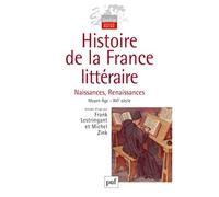 Histoire de la France littéraire. Volume I: Naissances et Renaissances. Moyen Âge - XVIe siècle