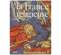Histoire De La France Religieuse - Tome 1, Des Dieux De La Gaule À La Papauté D'avignon (Des Origines Au Xivème Siècle)