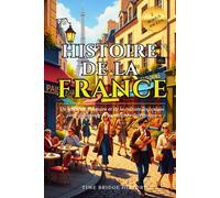 Histoire De La France: Un guide de l'histoire et de la culture françaises pour débutants et passionnés de voyages | faits amusants sur la France, expressions françaises de base