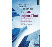 Histoire de la France urbaine : La ville aujourd'hui - Mutations urbaines, décentralisation et crise du citadin
