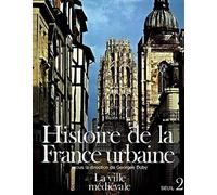 Histoire De La France Urbaine - Tome 2, La Ville Médiévale, Des Carolingiens À La Renaissance