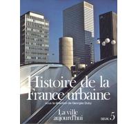 Histoire De La France Urbaine - Tome 5, La Ville Aujourd'hui, Croissance Urbaine Et Crise Du Citadin