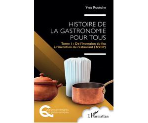 Histoire de la gastronomie pour tous Tome 1 : De l’invention du feu à l’invention du restaurant (XVIIIe) - Yves Rouèche - L'harmattan - broché - Essai