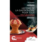 Histoire de la gastronomie pour tous: Tome 2 : De la naissance de la gastronomie (XIXe) à nos jours