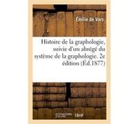 Histoire de la graphologie, suivie d'un abrégé du système de la graphologie. 2e édition Émilie de Vars (Auteur)