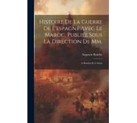 Histoire De La Guerre De L'espagne Avec Le Maroc, Publiée Sous La Direction De Mm.: A. Baudox Et I. Osiris