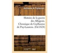 Histoire de la guerre des Albigeois. Chronique de Guillaume de Puy-Laurens. (Éd.1824) Jean-Jacques-Auguste Nicolas (Auteur)