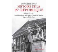 Histoire De La Ive République - Tome 1, De 1945 À Mars 1957 : La Modernisation De La France, L'europe En Marche, La Guerre D'indochine