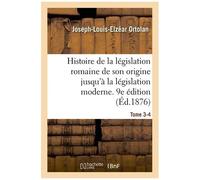 Histoire De La Législation Romaine Depuis Son Origine Jusqu'à La Législation Moderne - 9e Édition