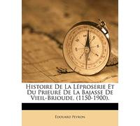 Histoire De La Léproserie Et Du Prieuré De La Bajasse De Vieil-Brioude, (1150-1900).