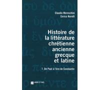 Histoire de la littérature chrétienne ancienne, grecque et latine, tome 1. De Paul à l'ère de Constantin