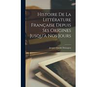 Histoire De La Littérature Française Depuis Ses Origines Jusqu'à Nos Jours
