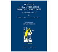 Histoire De La Littérature Grecque Chrétienne Des Origines À 451 - Tome 3, De Clément D'alexandrie À Eusèbe De Césarée
