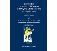 Histoire de la littérature grecque chrétienne des origines à 451: Tome 4, Du IVe siècle au concile de Chalcédoine (451) - Constantinople, la Grèce et l'Asie Mineure